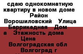 сдаю однокомнатную квартиру в новом доме › Район ­ Ворошиловский › Улица ­ Баррикадная › Дом ­ 19а › Этажность дома ­ 9 › Цена ­ 17 000 - Волгоградская обл., Волгоград г. Недвижимость » Квартиры аренда   . Волгоградская обл.,Волгоград г.